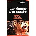Ces animaux qu'on assassine : Trafics, mafias, massacres