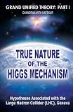 True Nature of  the Higgs Mechanism: A  Hypothesis Associated with the Large Hadron Collider  (LHC), Geneva