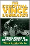The Essential Vince Lombardi : Words and Wisdom to Motivate, Inspire, and Win