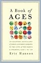 A Book of Ages: An Eccentric Miscellany of Great and Offbeat Moments in the Lives of the Famous and Infamous, Ages 1 to 100