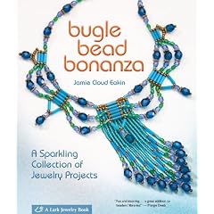 Bugle Bead Bonanza: A Sparkling Collection of Jewelry Projects (Lark Jewelry Books)