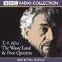 The Waste Land and Four Quartets: Two Works of Poetry by T. S. Eliot (BBC Radio Collections)