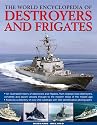The World Encyclopedia of Destroyers and Frigates: An Illustrated History of Destroyers and Frigates, from Torpedo Boat Destroyers, Corvettes and ... ... to the Modern Ships of the Missile Age