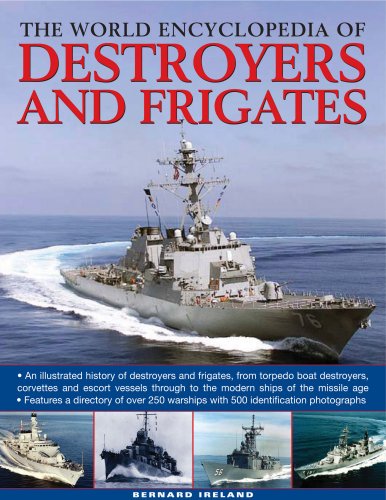 The World Encyclopedia of Destroyers and Frigates: An Illustrated History of Destroyers and Frigates, from Torpedo Boat Destroyers, Corvettes and Escort ... the Missile Age (The World Encyclopedia of)