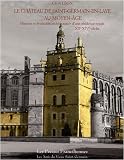 Le ch�teau de Saint-Germain-en-Laye au Moyen Age : Histoire et �volution architecturale d'une r�sidence royale XIIe-XIVe si�cles