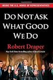 Do Not Ask What Good We Do: Inside the U.S. House of Representatives