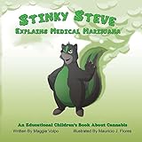 Stinky Steve Explains Medical Marijuana: An Educational Children's Book About Cannabis (Volume 1)