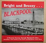 Bright and breezy-Blackpool : a pictorial journey through Blackpool's past (including a short history of the tower, and Blackpool's three piers)