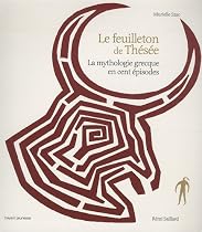 Le feuilleton de Thésée : La mythologie grecque en cent épisodes