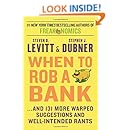 When to Rob a Bank: ...And 131 More Warped Suggestions and Well-Intended Rants