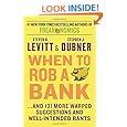 When to Rob a Bank: ...And 131 More Warped Suggestions and Well-Intended Rants