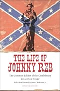 The Life of Johnny Reb: The Common Soldier of the Confederacy