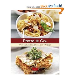 Pasta & Co.: �ber 175 Rezepte f�r alle Nudelfans