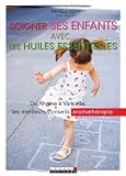 Livres Naturopathie - Soigner ses enfants avec les huiles essentielles