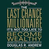 The Last Chance Millionaire: It's Not Too Late to Become Wealthy Douglas Andrew