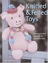 Knitted and Felted Toys: 26 Easy-to-Knit Patterns for Adorable Toys