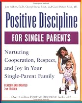 Positive Discipline for Single Parents, Revised and Updated 2nd Edition: Nurturing Cooperation, Respect, and Joy in Your Single-Parent Family