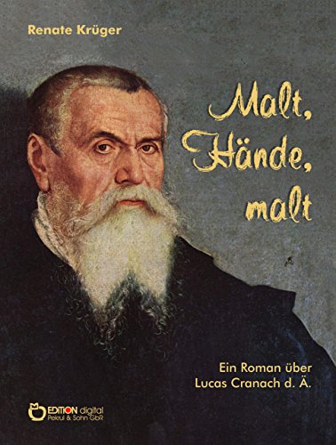 Malt, Hände, malt: Ein Roman über Lucas Cranach d. Ä. (German Edition)