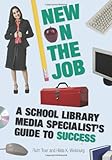 New on the Job: A School Library Media Specialist's Guide to Success