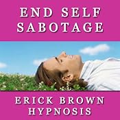End Self Sabotage: Hypnosis, NLP, and Guided Meditation Techniques | [Erick Brown]