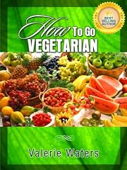 Guide To Vegetarianism: How To Go Vegetarian
