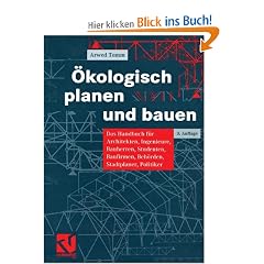 �kologisch planen und bauen: Das Handbuch f�r Architekten, Ingenieure, Bauherren, Studenten, Baufirmen, Beh�rden, Stadtplaner, Politiker