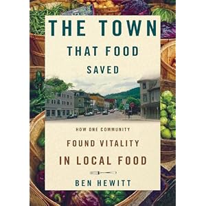 The Town That Food Saved: How One Community Found Vitality in Local Food by Ben Hewitt