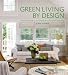 Green Living by Design: The Practical Guide for Eco-Friendly Remodeling and Decorating Green Living by Design: The Practical Guide for Eco-Friendly Remodeling and Decorating