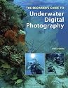 Beginner's Guide to Underwater Digital Photography, The