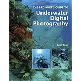 The Beginner's Guide to Underwater Digital Photography (Beginners Guide to)