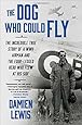 The Dog Who Could Fly: The Incredible True Story of a WWII Airman and the Four-Legged Hero Who Flew At His Side