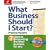 What Business Should I Start?: 7 Steps to Discovering the Ideal Business for You