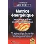 Matrice �nerg�tique, la science et l'art de la tra&hellip de Richard Bartlett