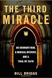 The Third Miracle: An Ordinary Man, a Medical Mystery, and a Trial of Faith