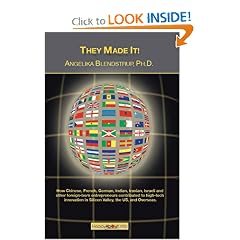 They Made It!: How Chinese, French, German, Indian, Iranian, Israeli and other foreign born entrepreneurs contributed to high tech innovation in the Silicon Valley, the US and Overseas.