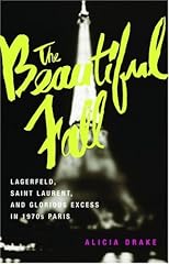 The Beautiful Fall: Lagerfeld, Saint Laurent, and Glorious Excess in 1970s Paris