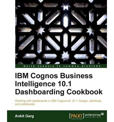 [ IBM Cognos Business Intelligence 10.1 Dashboarding Cookbook Garg, Ankit ( Author ) ] { Paperback } 2012