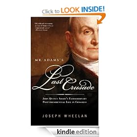 Mr. Adams's Last Crusade: John Quincy Adams's Extraordinary Post-Presidential Life in Congress