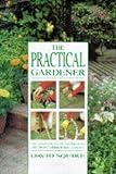 The practical gardener : the complete guide to creating and maintaining every garden
