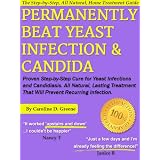 Permanently Beat Yeast Infection & Candida: Proven Step-by-Step Cure for Yeast Infections and Candidiasis. All Natural, Lasting Treatment That Will Prevent Recurring Infection