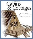 Cabins & Cottages: The Basics of Building a Getaway Retreat for Hunting, Camping, and Rustic Living