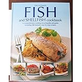 the ultimate fish and shellfish cookbook a comprehensive cooking enclyclopedia and guide including