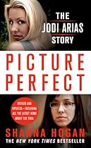 Picture Perfect: The Jodi Arias Story: A Beautiful Photographer, Her Mormon Lover, and a Brutal Murder Picture Perfect: The Jodi Arias Story: A Beautiful Photographer, Her Mormon Lover, and a Brutal Murder
