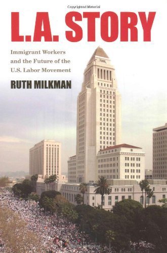 L.A. Story: Immigrant Workers And the Future of the U.S. Labor Movement by Milkman, Ruth (2006) Paperback