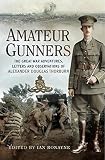Amateur gunners : the Great War adventures, letters and observations of Alexander Douglas Thorburn