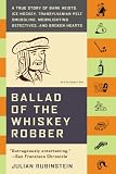Ballad of the Whiskey Robber: A True Story of Bank Heists, Ice Hockey, Transylvanian Pelt Smuggling, Moonlighting Detectives, and Broken Hearts