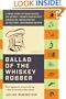 Ballad of the Whiskey Robber: A True Story of Bank Heists, Ice Hockey, Transylvanian Pelt Smuggling, Moonlighting Detectives, and Broken Hearts