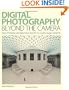 Digital Photography Beyond the Camera: Expert Photoshop and Digital Know-How for Top-Quality Images and Prints