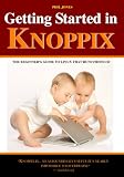 Getting Started in Knoppix: The first guide to Knoppix for the complete beginner