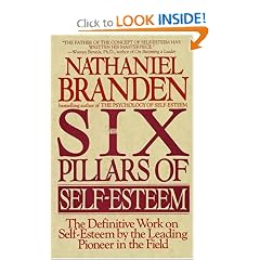 The Six Pillars of Self-Esteem:  The Definitive Work on Self-Esteem by the Leading Pioneer in the Field